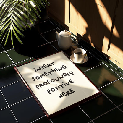 Customizable Insert something profoundly positive here | Art Print Poster ONLY | Hallway Art | Wall Decor | Funny Adult Poster