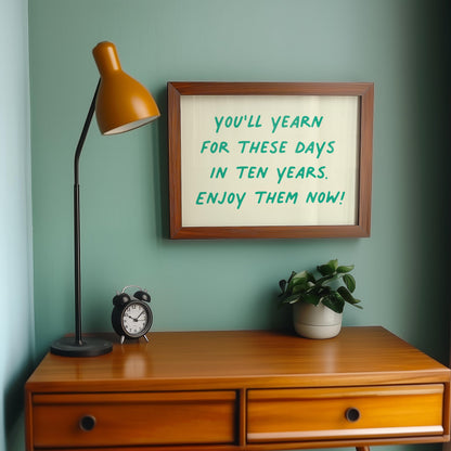 Customizable You'll Yearn For These Days. Enjoy Them Now! Art Print Poster ONLY, Mindful Print, Enjoy The Now Wall art, Custom Colours