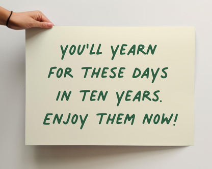 Customizable You'll Yearn For These Days. Enjoy Them Now! Art Print Poster ONLY, Mindful Print, Enjoy The Now Wall art, Custom Colours