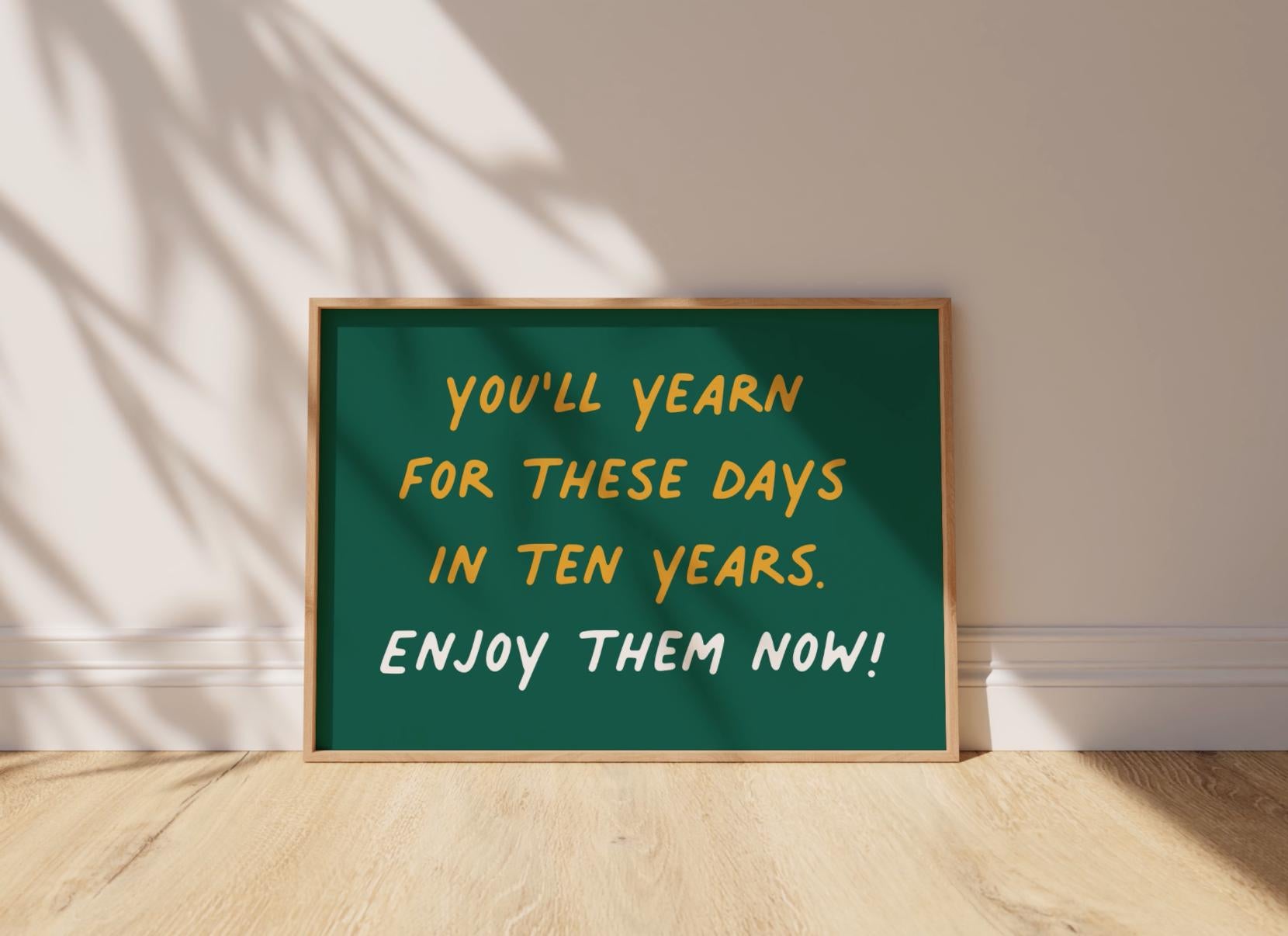 Customizable You'll Yearn For These Days. Enjoy Them Now! Art Print Poster ONLY, Mindful Print, Enjoy The Now Wall art, Custom Colours