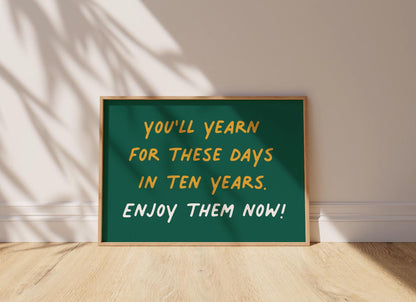 Customizable You'll Yearn For These Days. Enjoy Them Now! Art Print Poster ONLY, Mindful Print, Enjoy The Now Wall art, Custom Colours