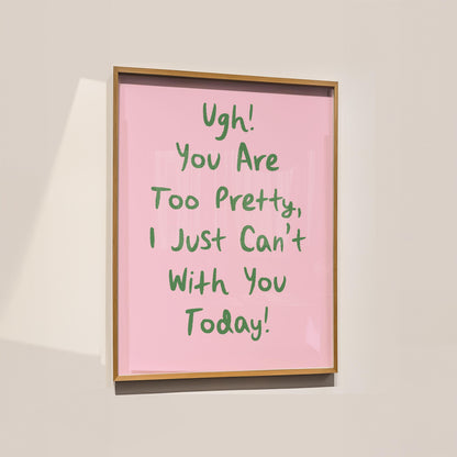 Customizable Ugh You're Too Pretty, Art Print Poster ONLY, Bedroom Art, Salon Wall Decor, Funny Bathroom Print, I can't with you today