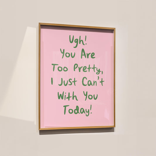 Customizable Ugh You're Too Pretty, Art Print Poster ONLY, Bedroom Art, Salon Wall Decor, Funny Bathroom Print, I can't with you today