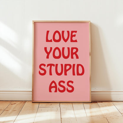 Customizable Love your stupid ass | Art Print Poster ONLY | Anniversary Gifts | Wall Decor | Funny Adult Humour Poster